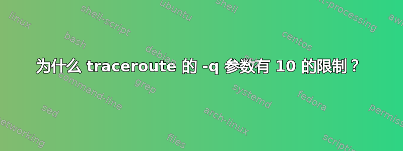 为什么 traceroute 的 -q 参数有 10 的限制？