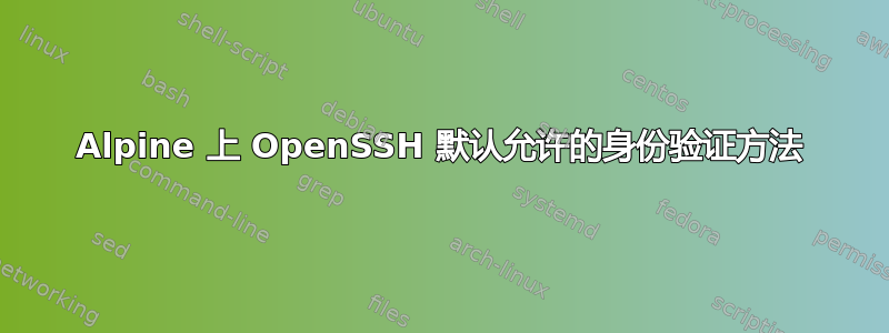 Alpine 上 OpenSSH 默认允许的身份验证方法