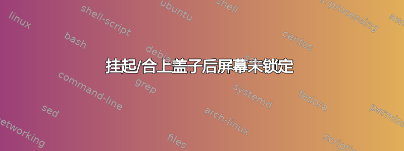 挂起/合上盖子后屏幕未锁定