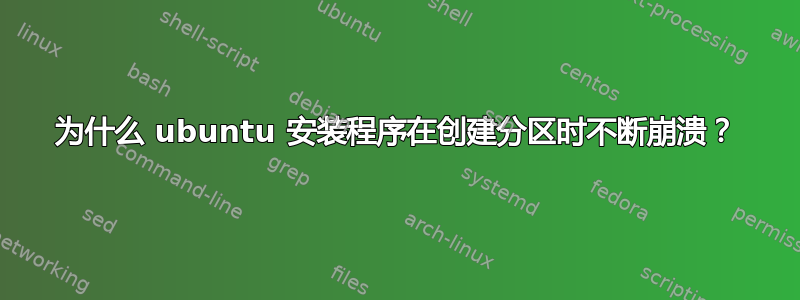 为什么 ubuntu 安装程序在创建分区时不断崩溃？