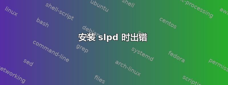 安装 slpd 时出错