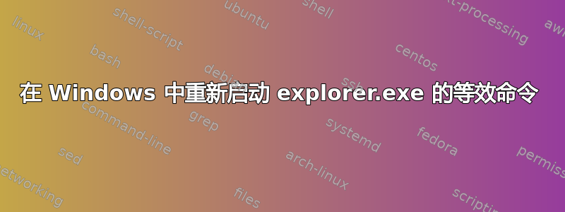 在 Windows 中重新启动 explorer.exe 的等效命令