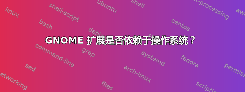 GNOME 扩展是否依赖于操作系统？