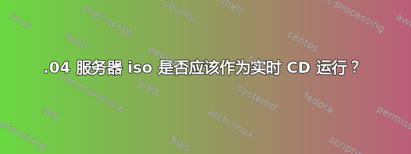 14.04 服务器 iso 是否应该作为实时 CD 运行？