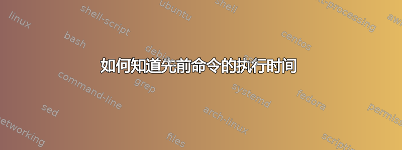 如何知道先前命令的执行时间