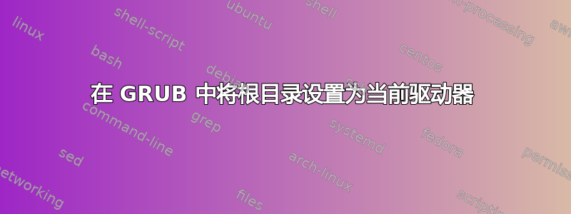 在 GRUB 中将根目录设置为当前驱动器