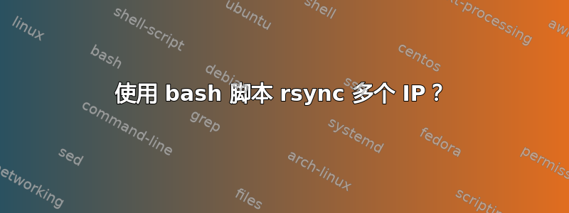 使用 bash 脚本 rsync 多个 IP？