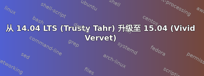 从 14.04 LTS (Trusty Tahr) 升级至 15.04 (Vivid Vervet)