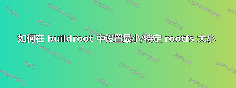 如何在 buildroot 中设置最小/特定 rootfs 大小