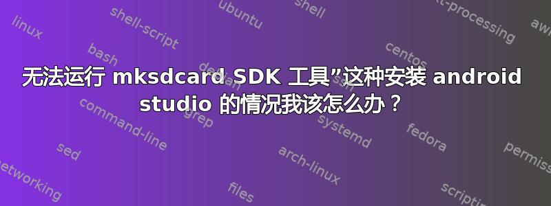 无法运行 mksdcard SDK 工具”这种安装 android studio 的情况我该怎么办？