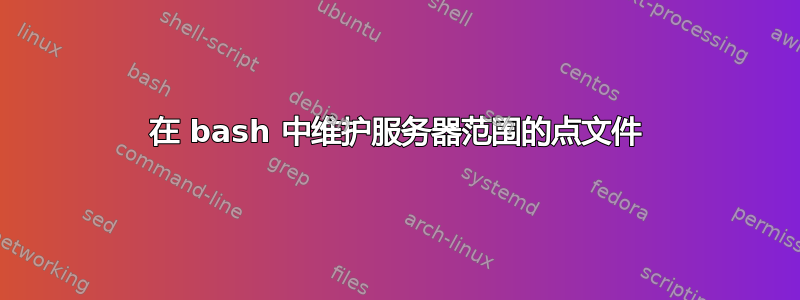 在 bash 中维护服务器范围的点文件