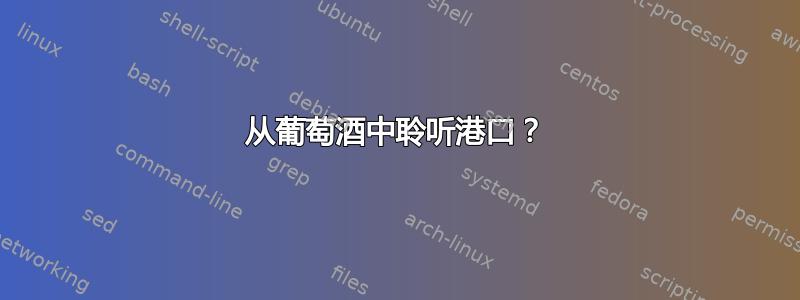 从葡萄酒中聆听港口？