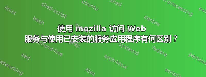 使用 mozilla 访问 Web 服务与使用已安装的服务应用程序有何区别？