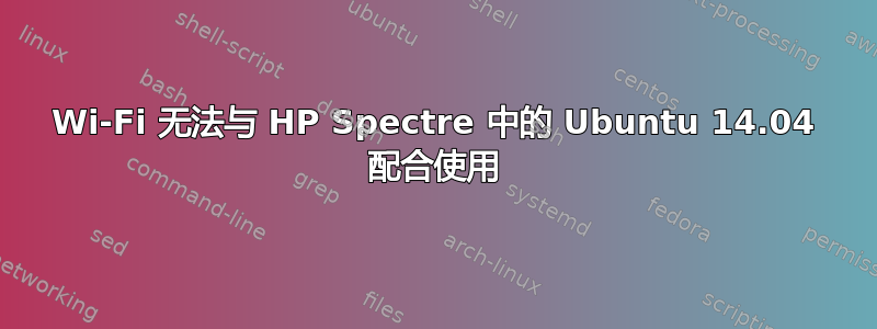 Wi-Fi 无法与 HP Spectre 中的 Ubuntu 14.04 配合使用