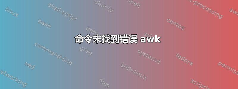 命令未找到错误 awk