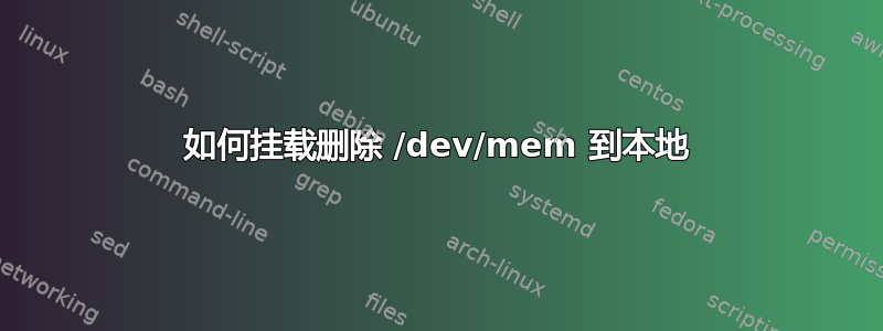 如何挂载删除 /dev/mem 到本地