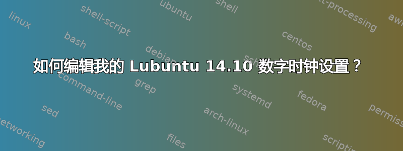 如何编辑我的 Lubuntu 14.10 数字时钟设置？