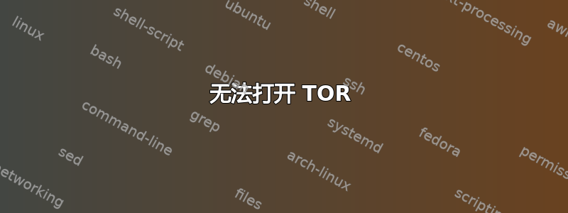 无法打开 TOR