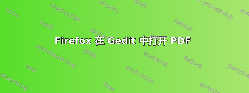 Firefox 在 Gedit 中打开 PDF