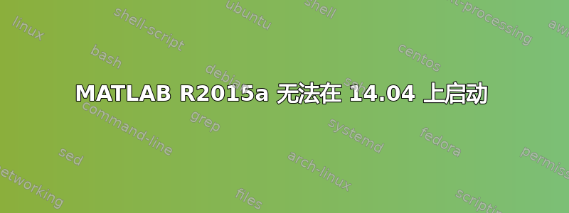 MATLAB R2015a 无法在 14.04 上启动