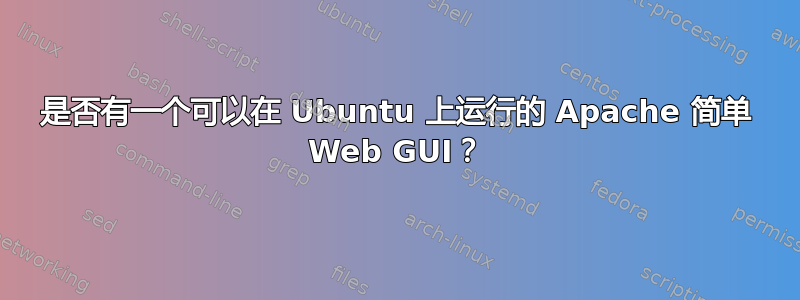 是否有一个可以在 Ubuntu 上运行的 Apache 简单 Web GUI？