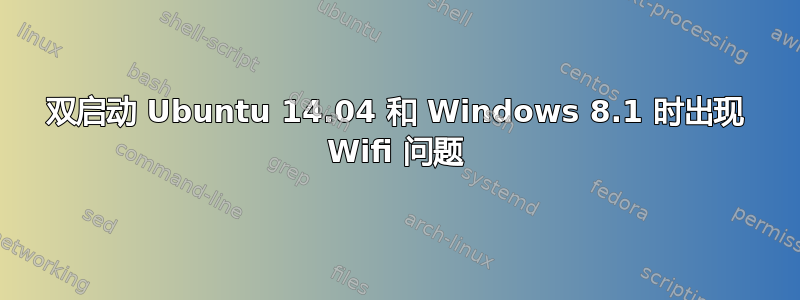 双启动 Ubuntu 14.04 和 Windows 8.1 时出现 Wifi 问题