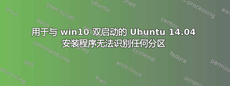 用于与 win10 双启动的 Ubuntu 14.04 安装程序无法识别任何分区