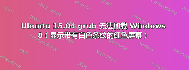 Ubuntu 15.04 grub 无法加载 Windows 8（显示带有白色条纹的红色屏幕）