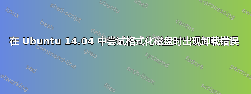 在 Ubuntu 14.04 中尝试格式化磁盘时出现卸载错误