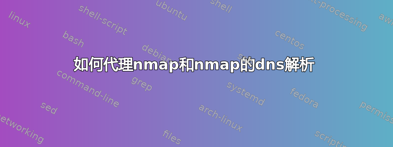 如何代理nmap和nmap的dns解析