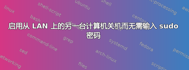 启用从 LAN 上的另一台计算机关机而无需输入 sudo 密码