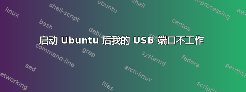 启动 Ubuntu 后我的 USB 端口不工作