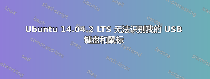 Ubuntu 14.04.2 LTS 无法识别我的 USB 键盘和鼠标