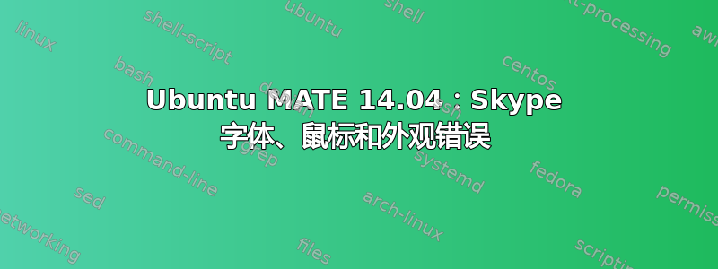 Ubuntu MATE 14.04：Skype 字体、鼠标和外观错误