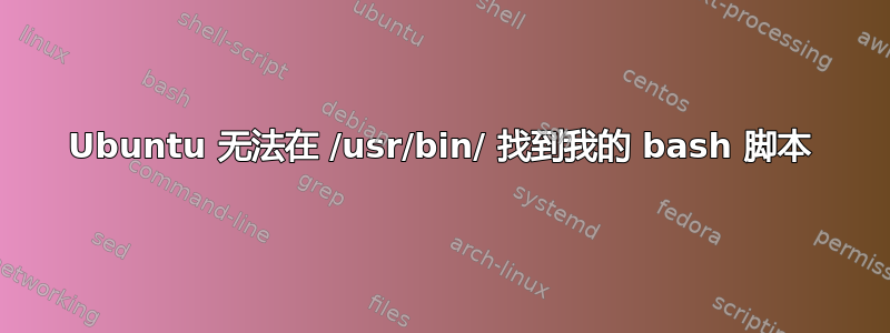 Ubuntu 无法在 /usr/bin/ 找到我的 bash 脚本