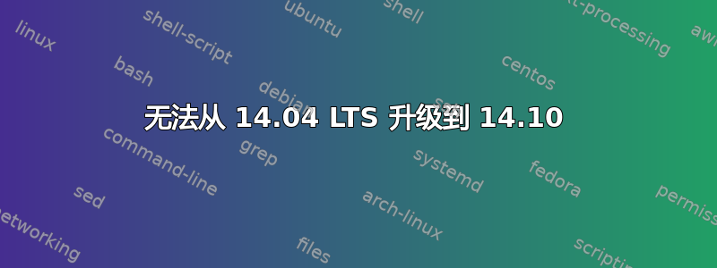 无法从 14.04 LTS 升级到 14.10