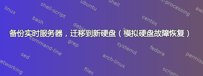 备份实时服务器，迁移到新硬盘（模拟硬盘故障恢复）