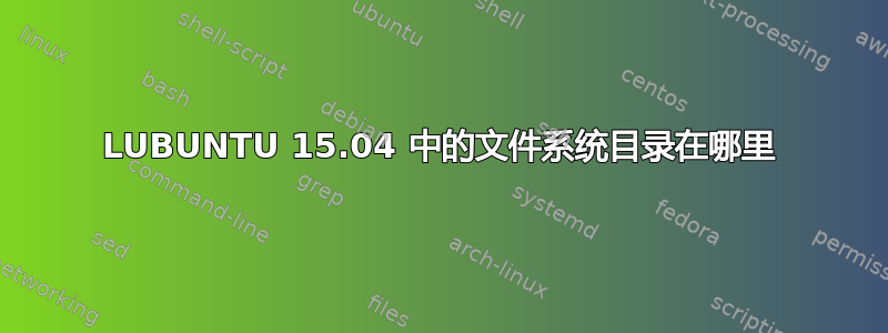 LUBUNTU 15.04 中的文件系统目录在哪里