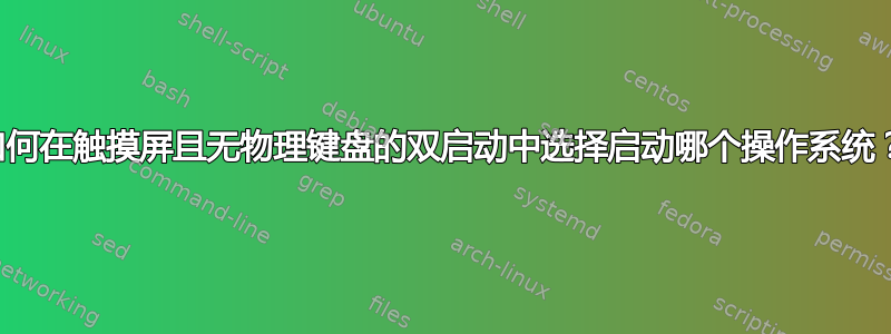 如何在触摸屏且无物理键盘的双启动中选择启动哪个操作系统？