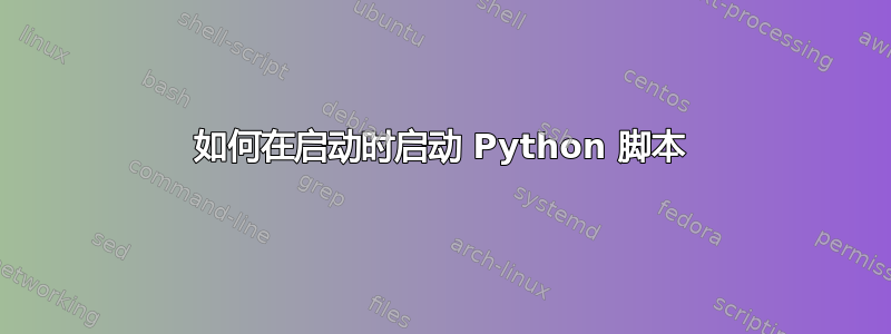 如何在启动时启动 Python 脚本