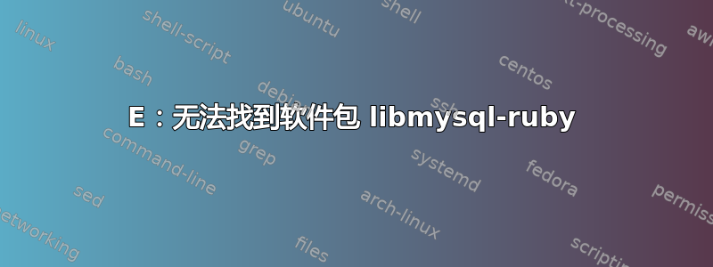 E：无法找到软件包 libmysql-ruby