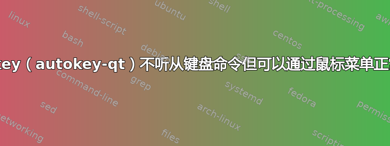 Autokey（autokey-qt）不听从键盘命令但可以通过鼠标菜单正常工作