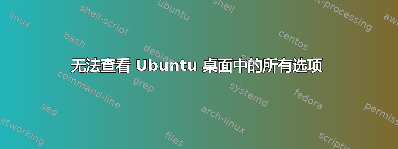 无法查看 Ubuntu 桌面中的所有选项