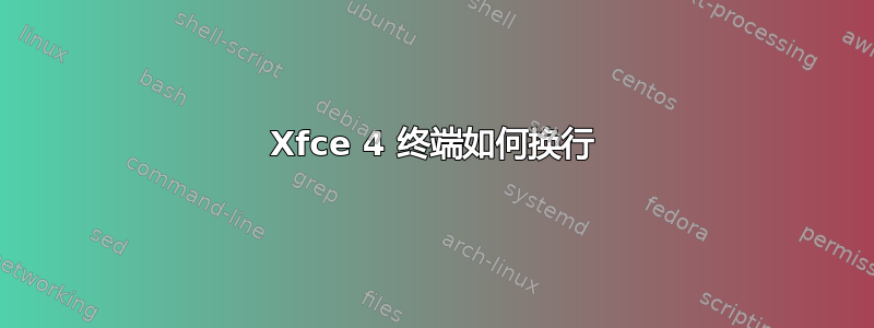 Xfce 4 终端如何换行