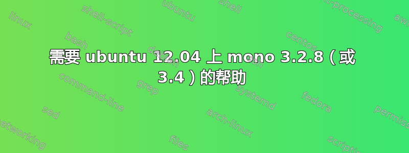 需要 ubuntu 12.04 上 mono 3.2.8（或 3.4）的帮助