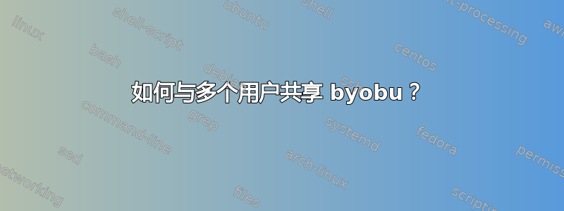 如何与多个用户共享 byobu？