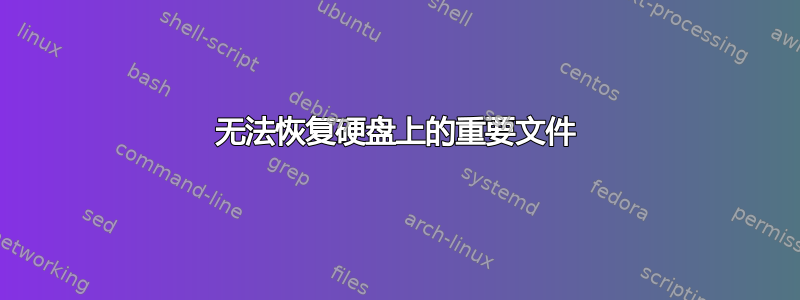 无法恢复硬盘上的重要文件