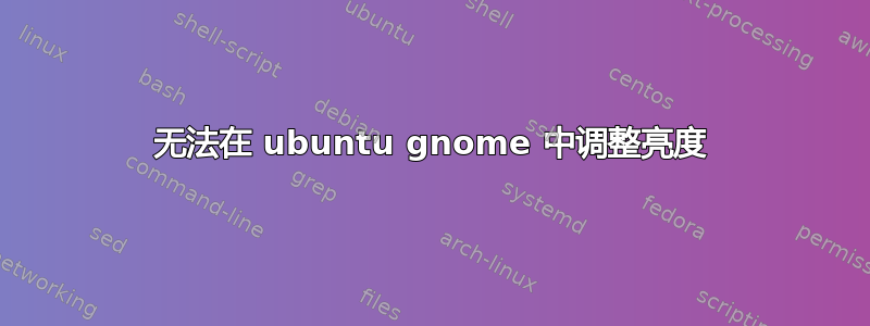 无法在 ubuntu gnome 中调整亮度