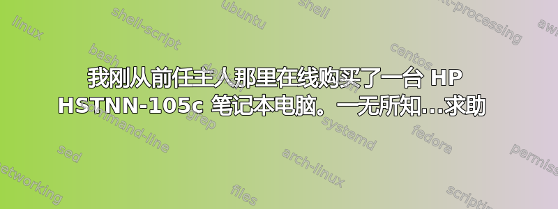 我刚从前任主人那里在线购买了一台 HP HSTNN-105c 笔记本电脑。一无所知...求助 