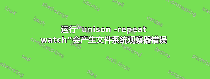 运行“unison -repeat watch”会产生文件系统观察器错误